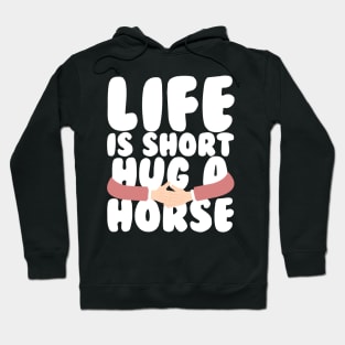 Life is Short Hug a Horse Hoodie